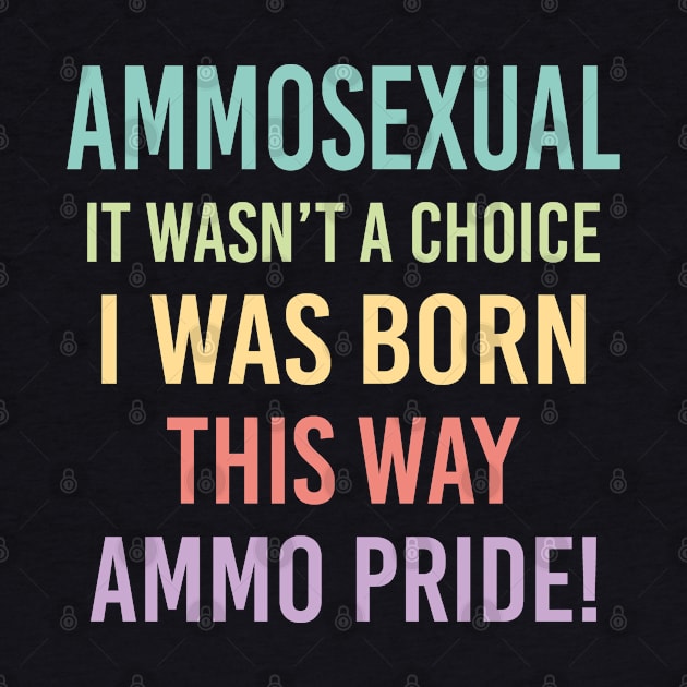 Cool Gift For Guns Owner, Gun Rights, Second Amendment, Ammosexual, It Wasn't A Choice I Was Born This Way, Ammo Pride by EleganceSpace